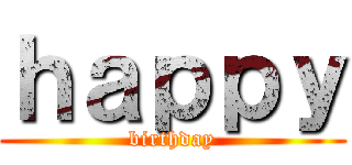 ｈａｐｐｙ (birthday)