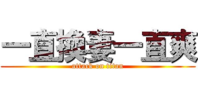 一直換妻一直爽 (attack on titan)