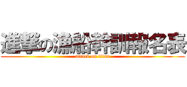 進撃の漁船幹訓報名表 (attack on titan)