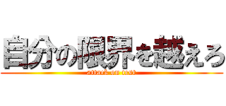 自分の限界を越えろ (attack on test)