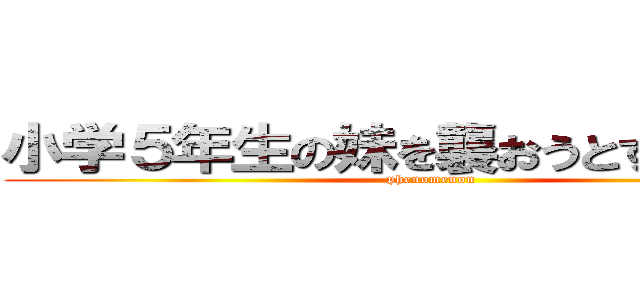 小学５年生の妹を襲おうとするフェノ (phenomenon)