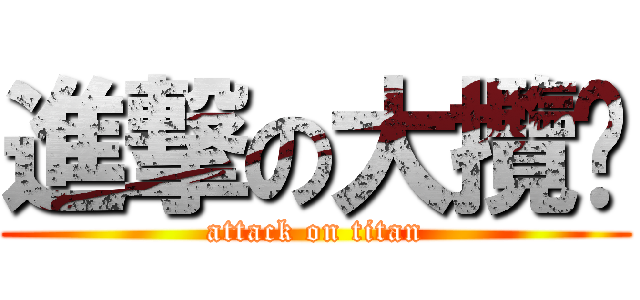 進撃の大攬趴 (attack on titan)