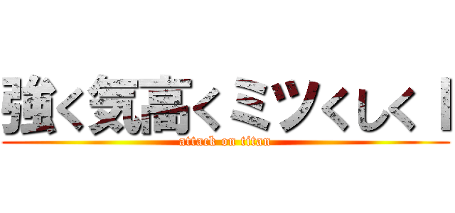強く気高くミツくしくＩ (attack on titan)