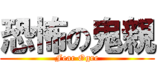 恐怖の鬼親 (Fear Ogre)