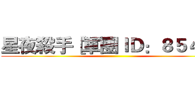 星夜殺手［軍團ＩＤ：８５４３］ ()
