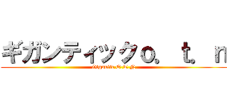 ギガンティックｏ．ｔ．ｎ (Gigantic O.T.N)