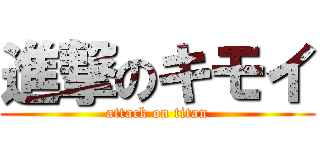 進撃のキモイ (attack on titan)