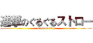 進撃のぐるぐるストロー (attack on titan)