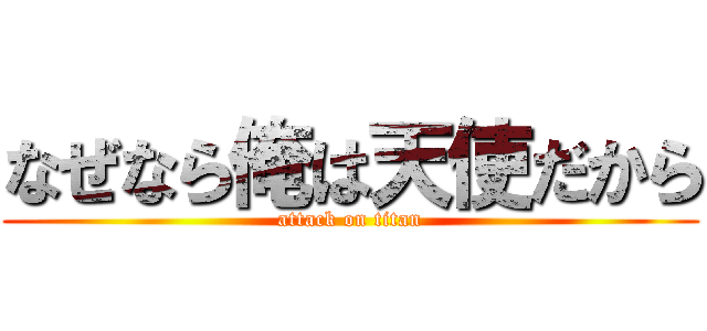 なぜなら俺は天使だから (attack on titan)