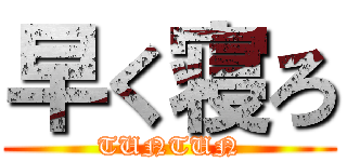 早く寝ろ (TUNTUN)