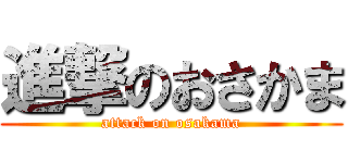進撃のおさかま (attack on osakama)