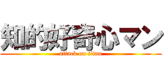 知的好奇心マン (attack on titan)