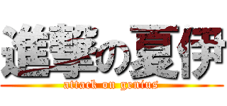 進撃の夏伊 (attack on genius)
