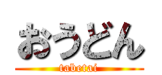 おうどん (tabetai)