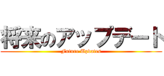 将来のアップデート (Future Updates)