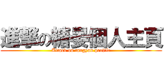 進撃の糖晏個人主頁 (Attack on tangyan profile)