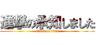 進撃の承知しました (attack on titan)