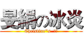 旻絹の冰炎 (Christine"s  冰炎)