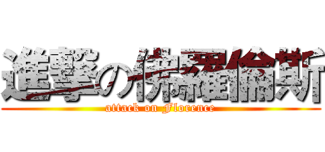 進撃の佛羅倫斯 (attack on Florence)