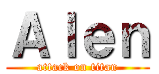 Ａｌｅｎ (attack on titan)