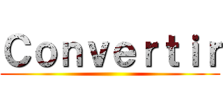 Ｃｏｎｖｅｒｔｉｒ ()
