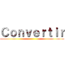 Ｃｏｎｖｅｒｔｉｒ ()