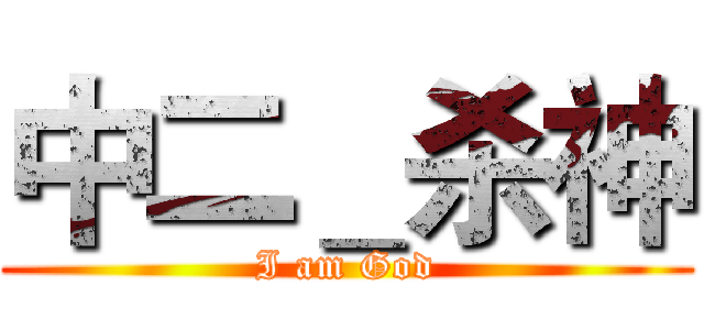 中二＿杀神 (I am God)