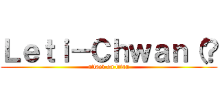 Ｌｅｔｉ－Ｃｈｗａｎ（？ (attack on titan)