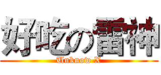 好吃の雷神 (Unknow X)