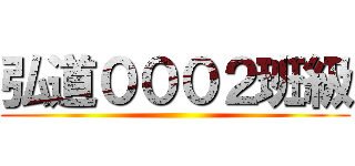 弘道０００２班級 ()