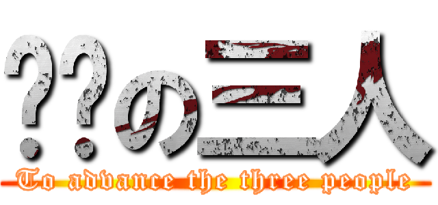 进击の三人 (To advance the three people)