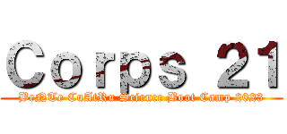 Ｃｏｒｐｓ ２１ (BeNTe CuAtRu Science Boot Camp 2023)