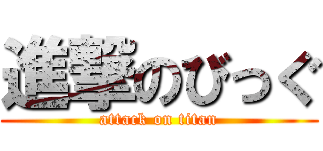 進撃のびっぐ (attack on titan)