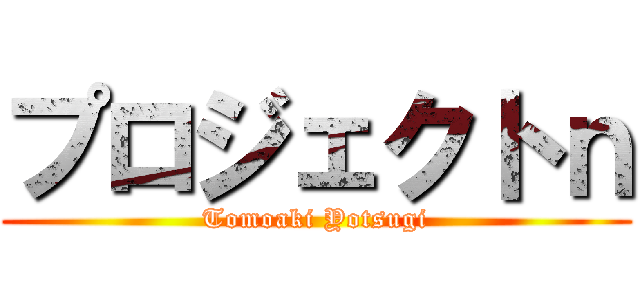 プロジェクトｎ (Tomoaki Yotsugi)