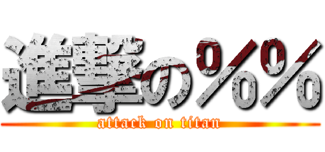 進撃の％％ (attack on titan)