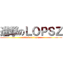 進撃のＬＯＰＳＺ (attack on lopsz)