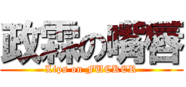 政霖の嘴唇 (Lips on FUCKER)