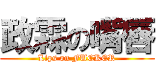 政霖の嘴唇 (Lips on FUCKER)