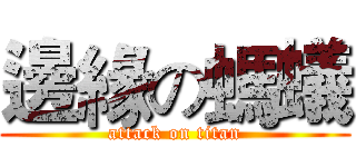 邊緣の螞蟻 (attack on titan)