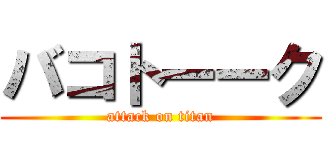 バコトーーク (attack on titan)