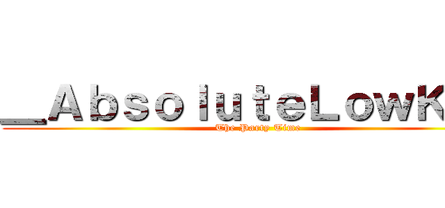 ＿ＡｂｓｏｌｕｔｅＬｏｗＫｅｙ (The Party Time)