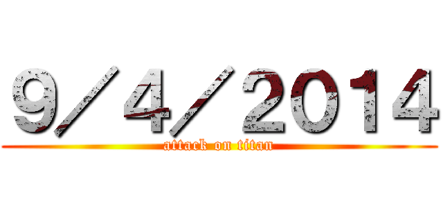 ９／４／２０１４ (attack on titan)