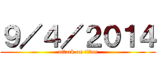 ９／４／２０１４ (attack on titan)