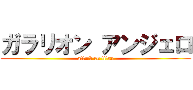 ガラリオン アンジェロ (attack on titan)