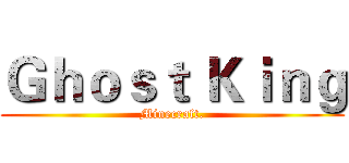 Ｇｈｏｓｔ Ｋｉｎｇ (Minecraft.)