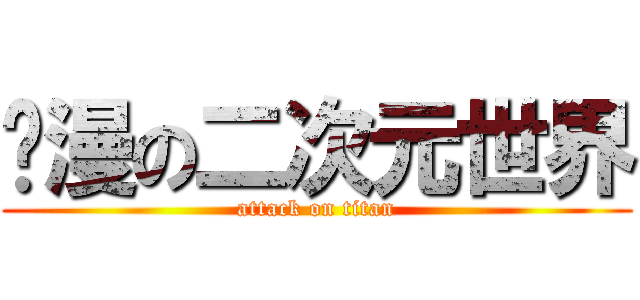 动漫の二次元世界 (attack on titan)