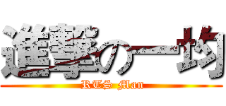 進撃の一均 ( RTS Man)