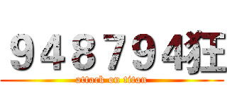 ９４８７９４狂 (attack on titan)