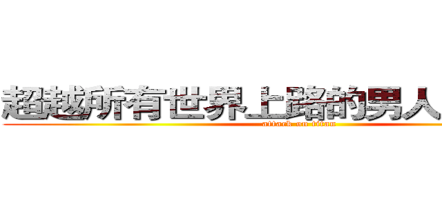 超越所有世界上路的男人ＳｔＡｒｙ (attack on titan)