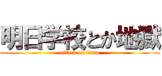明日学校とか地獄 (attack on titan)